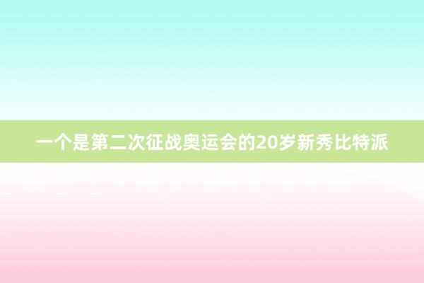 一个是第二次征战奥运会的20岁新秀比特派