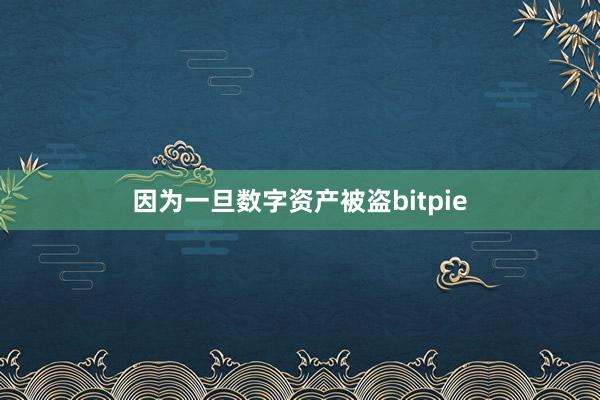 因为一旦数字资产被盗bitpie