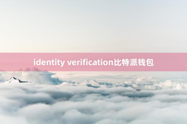 identity verification比特派钱包