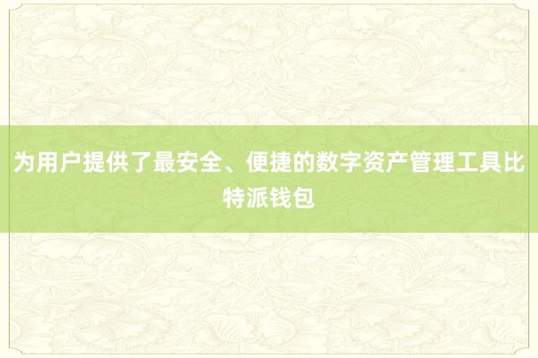 为用户提供了最安全、便捷的数字资产管理工具比特派钱包