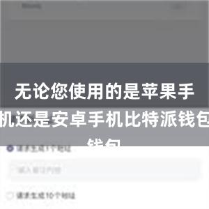 无论您使用的是苹果手机还是安卓手机比特派钱包