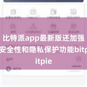 比特派app最新版还加强了安全性和隐私保护功能bitpie