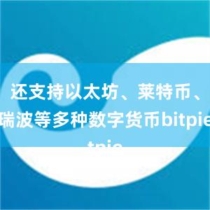 还支持以太坊、莱特币、瑞波等多种数字货币bitpie