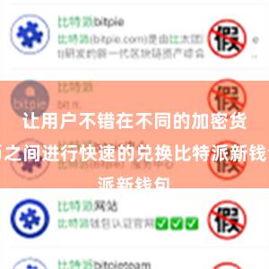 让用户不错在不同的加密货币之间进行快速的兑换比特派新钱包