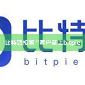 比特派接管“客户至上bitpie